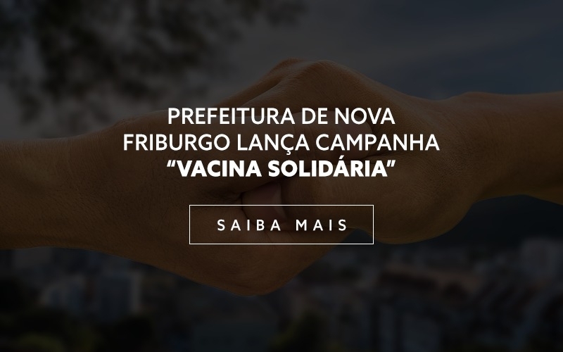 PREFEITURA DE NOVA FRIBURGO LANÇA CAMPANHA “VACINA SOLIDÁRIA”