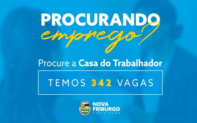 CASA DO TRABALHADOR DE NOVA FRIBURGO TEM 342 VAGAS DE EMPREGO DISPONÍVEIS  