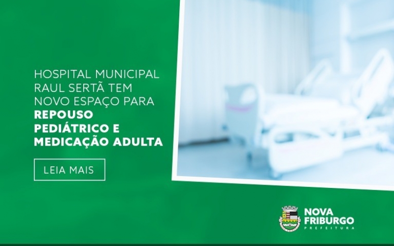HOSPITAL MUNICIPAL RAUL SERTÃ TEM NOVO ESPAÇO PARA REPOUSO PEDIÁTRICO E MEDICAÇÃO ADULTA