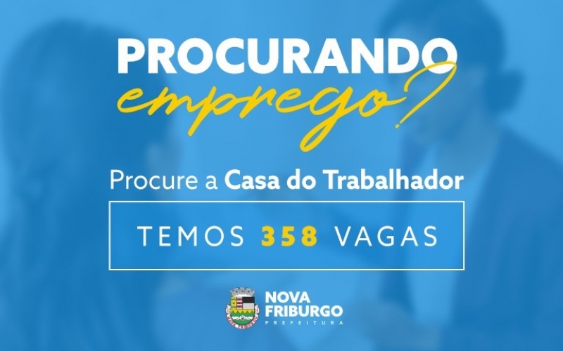 CASA DO TRABALHADOR DE NOVA FRIBURGO TEM 358 VAGAS DE EMPREGO DISPONÍVEIS 